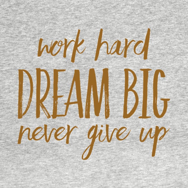 Work hard dream big never give up by WordFandom